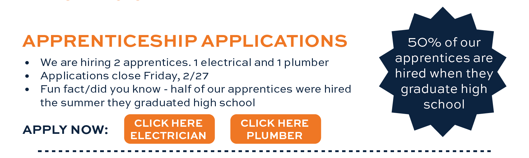 We are hiring 2 apprentices. 1 electrical and 1 plumber Applications close Friday, 2/27 Fun fact/did you know - half of our apprentices were hired the summer they graduated high school 50% of our apprentices are hired when they graduate high school