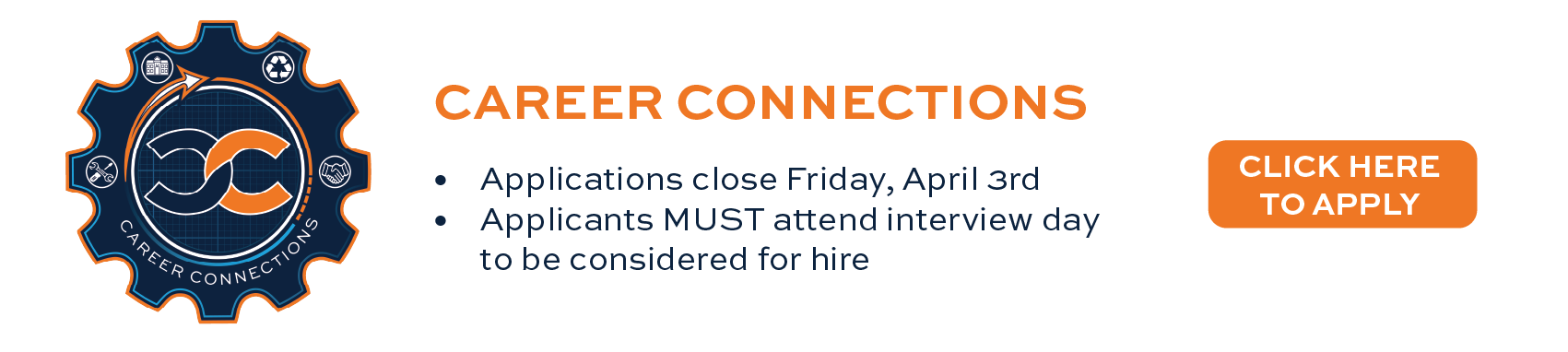 Career Connections Applications close Friday, April 3rd Applicants MUST attend interview day to be considered for hire CLICK HERE TO APPLY